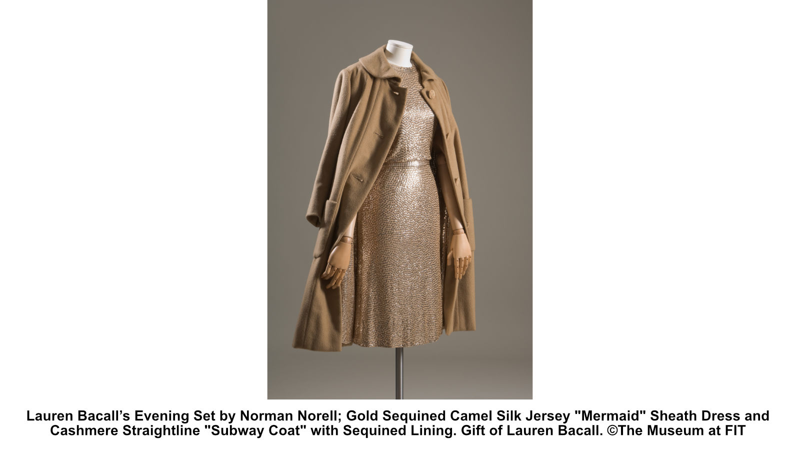 Lauren Bacall’s Evening Set by Norman Norell; Gold Sequined Camel Silk Jersey "Mermaid" Sheath Dress and Cashmere Straightline "Subway Coat" with Sequined Lining. Gift of Lauren Bacall. ©The Museum at FIT