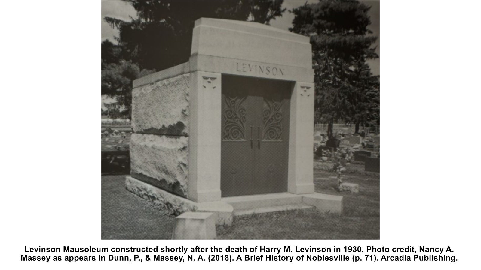 Levinson Mausoleum constructed shortly after the death of Harry M. Levinson in 1930. Photo credit, Nancy A. Massey as appears in Dunn, P., & Massey, N. A. (2018). A Brief History of Noblesville (p. 71). Arcadia Publishing.